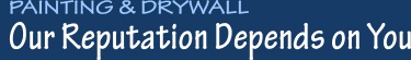 PAINTING and DRYWALL | Our Reputation Depends on You